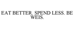 EAT BETTER. SPEND LESS. BE WEIS.