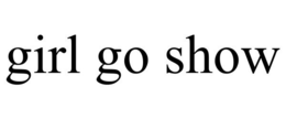 GIRL GO SHOW