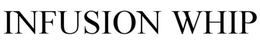 INFUSION WHIP