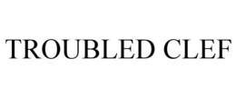 TROUBLED CLEF