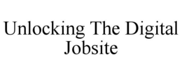 UNLOCKING THE DIGITAL JOBSITE