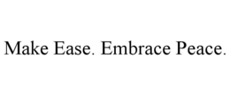 MAKE EASE. EMBRACE PEACE.