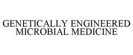 GENETICALLY ENGINEERED MICROBIAL MEDICINE