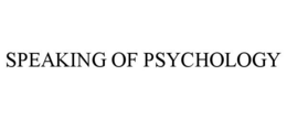 SPEAKING OF PSYCHOLOGY