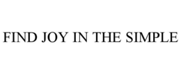 FIND JOY IN THE SIMPLE