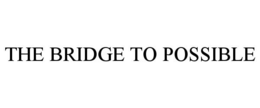 THE BRIDGE TO POSSIBLE