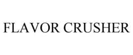 FLAVOR CRUSHER
