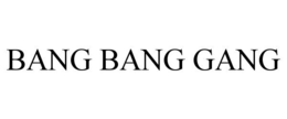 BANG BANG GANG
