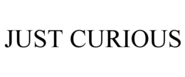 JUST CURIOUS