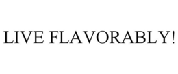LIVE FLAVORABLY!