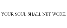 YOUR SOUL SHALL NET WORK