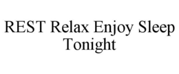 REST RELAX ENJOY SLEEP TONIGHT