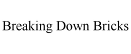 BREAKING DOWN BRICKS