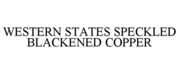 WESTERN STATES SPECKLED BLACKENED COPPER