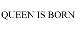 QUEEN IS BORN