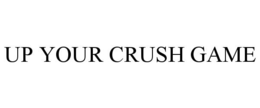 UP YOUR CRUSH GAME