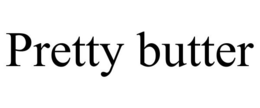 PRETTY BUTTER
