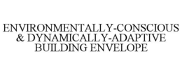 ENVIRONMENTALLY-CONSCIOUS & DYNAMICALLY-ADAPTIVE BUILDING ENVELOPE