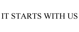 IT STARTS WITH US