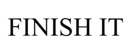 FINISH IT