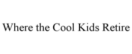 WHERE THE COOL KIDS RETIRE