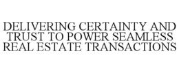 DELIVERING CERTAINTY AND TRUST TO POWER SEAMLESS REAL ESTATE TRANSACTIONS
