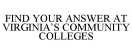 FIND YOUR ANSWER AT VIRGINIA'S COMMUNITY COLLEGES