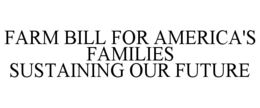 FARM BILL FOR AMERICA'S FAMILIES SUSTAINING OUR FUTURE
