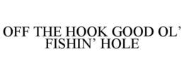 OFF THE HOOK GOOD OL' FISHIN' HOLE