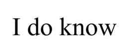 I DO KNOW