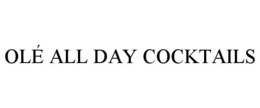 OLÉ ALL DAY COCKTAILS
