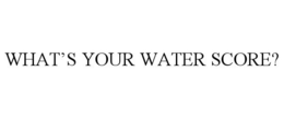 WHAT'S YOUR WATER SCORE?