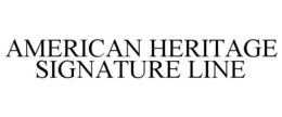 AMERICAN HERITAGE SIGNATURE LINE