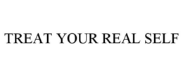 TREAT YOUR REAL SELF