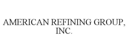 AMERICAN REFINING GROUP, INC.