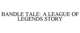 BANDLE TALE: A LEAGUE OF LEGENDS STORY