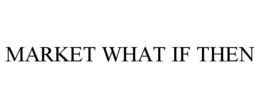 MARKET WHAT IF THEN