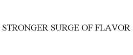 STRONGER SURGE OF FLAVOR