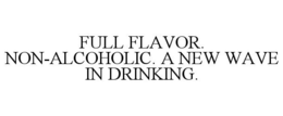 FULL FLAVOR. NON-ALCOHOLIC. A NEW WAVE IN DRINKING.