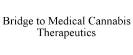 BRIDGE TO MEDICAL CANNABIS THERAPEUTICS
