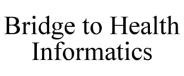 BRIDGE TO HEALTH INFORMATICS