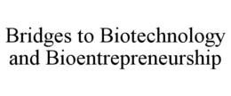 BRIDGES TO BIOTECHNOLOGY AND BIOENTREPRENEURSHIP