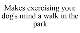 MAKES EXERCISING YOUR DOG'S MIND A WALK IN THE PARK