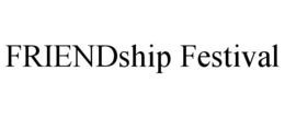FRIENDSHIP FESTIVAL