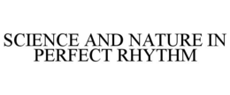SCIENCE AND NATURE IN PERFECT RHYTHM