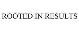 ROOTED IN RESULTS