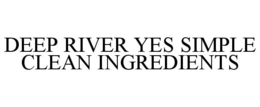 DEEP RIVER YES SIMPLE CLEAN INGREDIENTS
