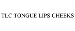 TLC TONGUE LIPS CHEEKS