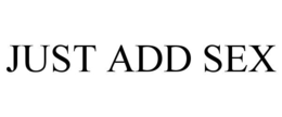JUST ADD SEX