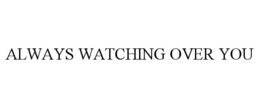 ALWAYS WATCHING OVER YOU